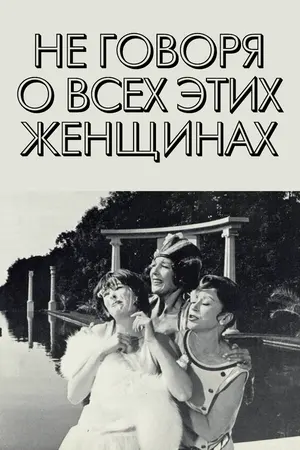 Не говоря о всех этих женщинах
